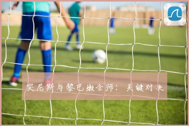 突尼斯与黎巴嫩会师:关键对决
