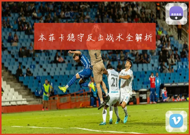 本菲卡稳守反击战术全解析