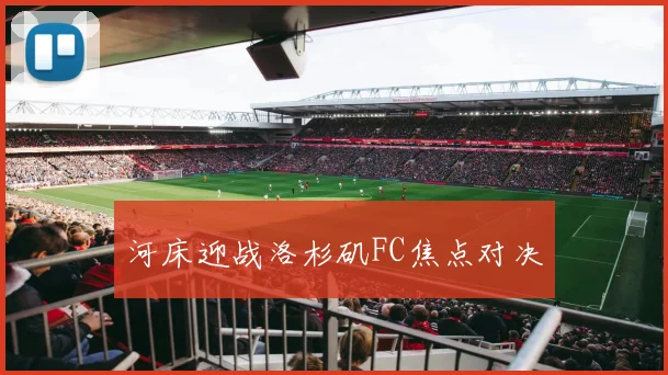 河床迎战洛杉矶FC焦点对决