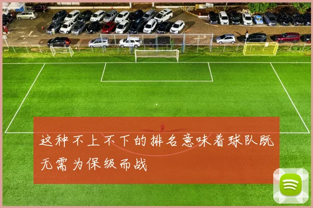 这种不上不下的排名意味着球队既无需为保级而战