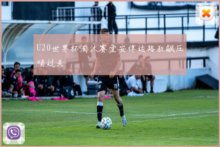 U20世界杯淘汰赛堂安律边路狂飙压哨过关