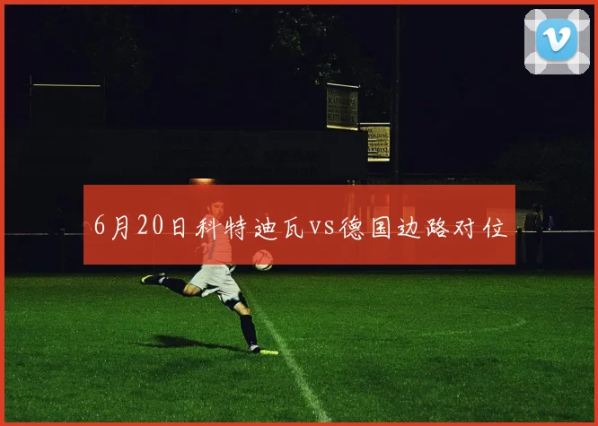 6月20日科特迪瓦vs德国边路对位