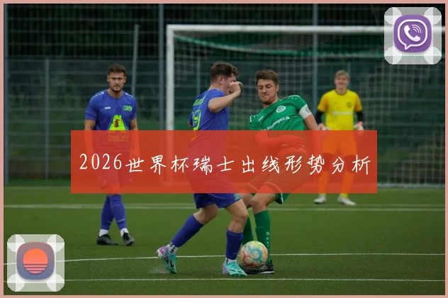 2026世界杯瑞士出线形势分析
