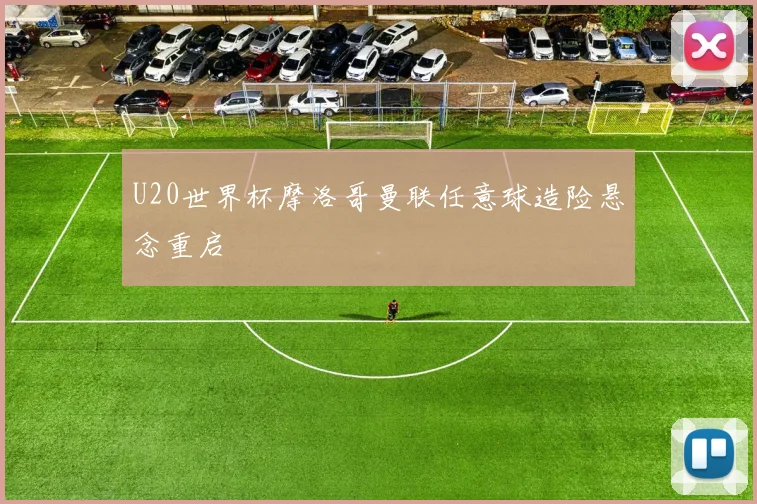 U20世界杯摩洛哥曼联任意球造险悬念重启